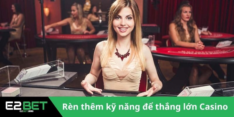 Rèn thêm kỹ năng để thắng lớn game Casino 
