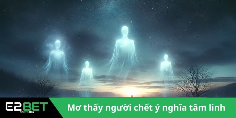 Việc mơ thấy người chết tồn tại ý nghĩa tâm linh 